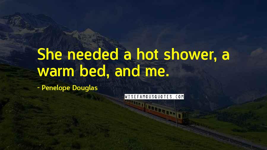 Penelope Douglas Quotes: She needed a hot shower, a warm bed, and me.