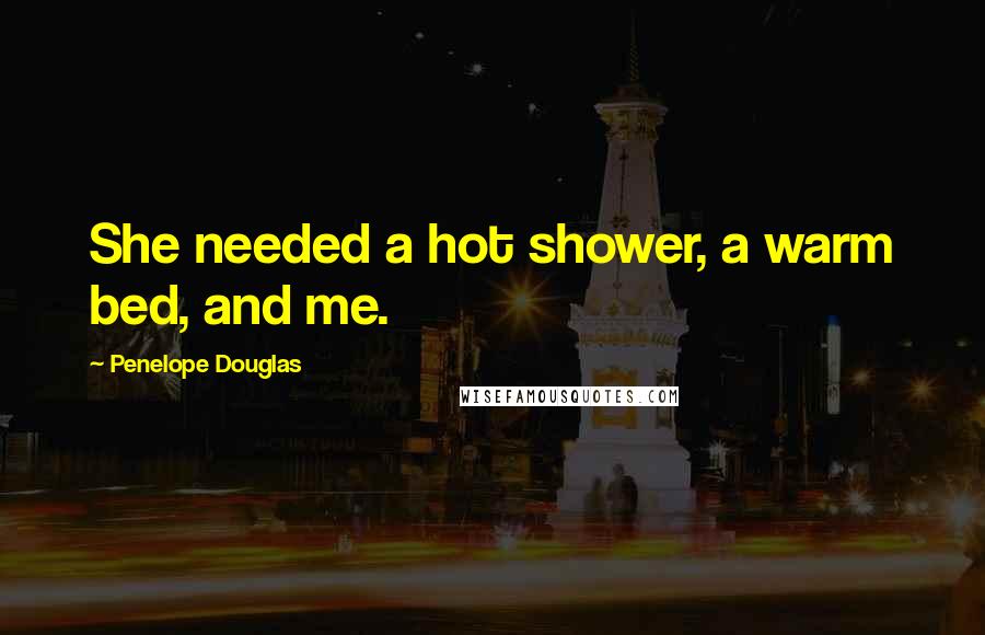 Penelope Douglas Quotes: She needed a hot shower, a warm bed, and me.