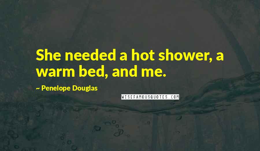 Penelope Douglas Quotes: She needed a hot shower, a warm bed, and me.
