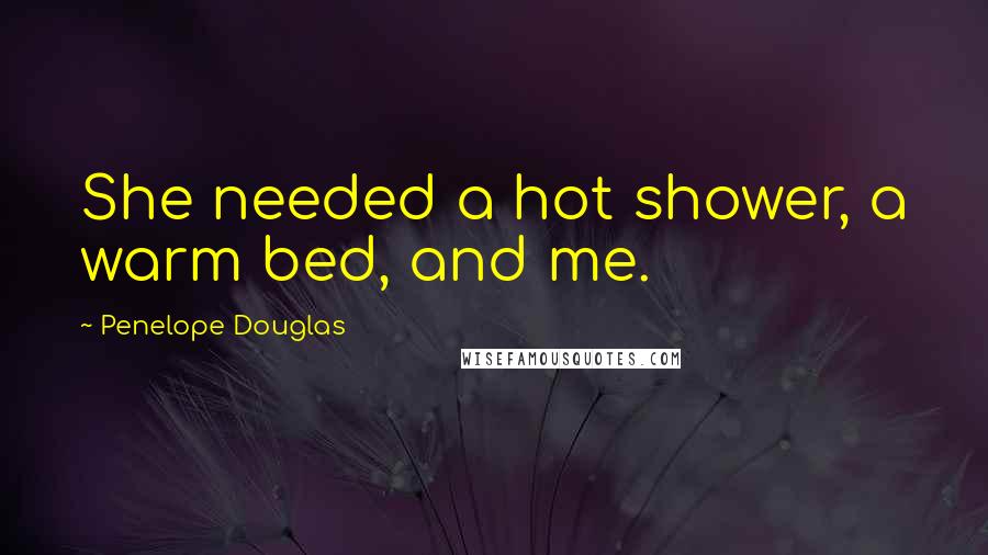 Penelope Douglas Quotes: She needed a hot shower, a warm bed, and me.