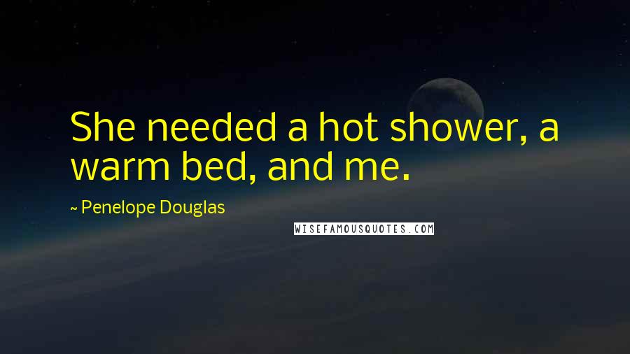 Penelope Douglas Quotes: She needed a hot shower, a warm bed, and me.