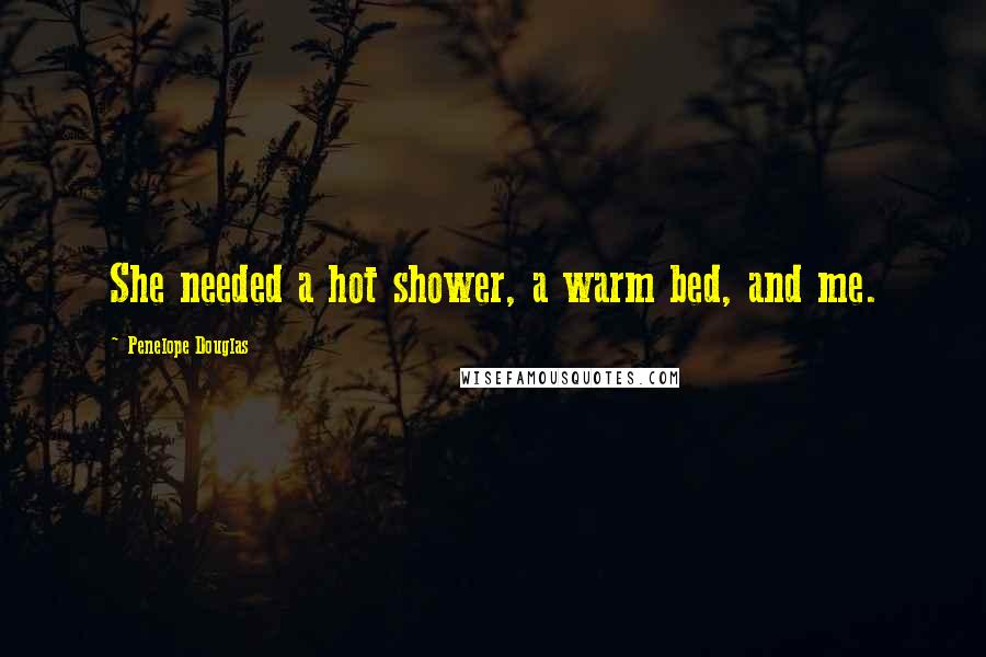 Penelope Douglas Quotes: She needed a hot shower, a warm bed, and me.