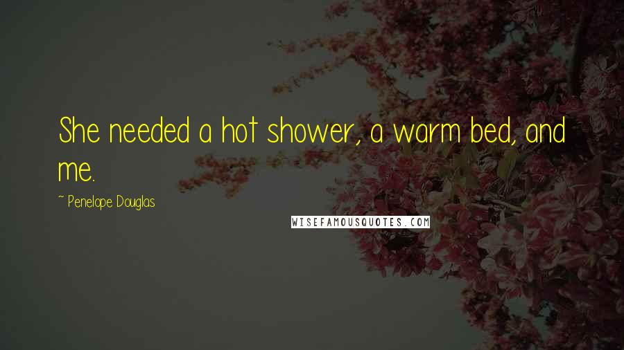 Penelope Douglas Quotes: She needed a hot shower, a warm bed, and me.