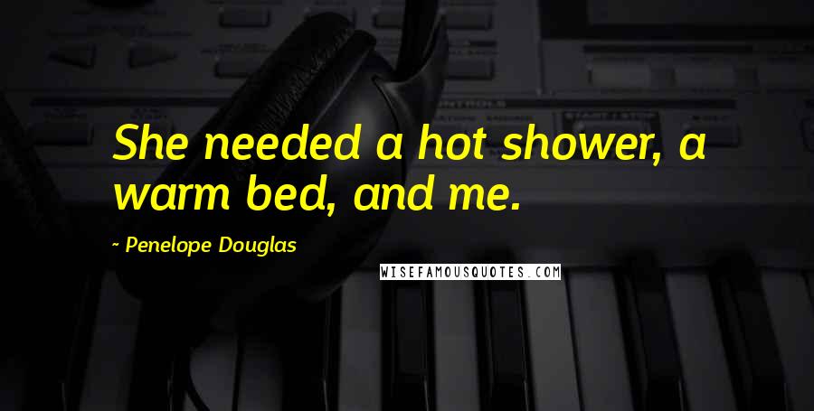 Penelope Douglas Quotes: She needed a hot shower, a warm bed, and me.