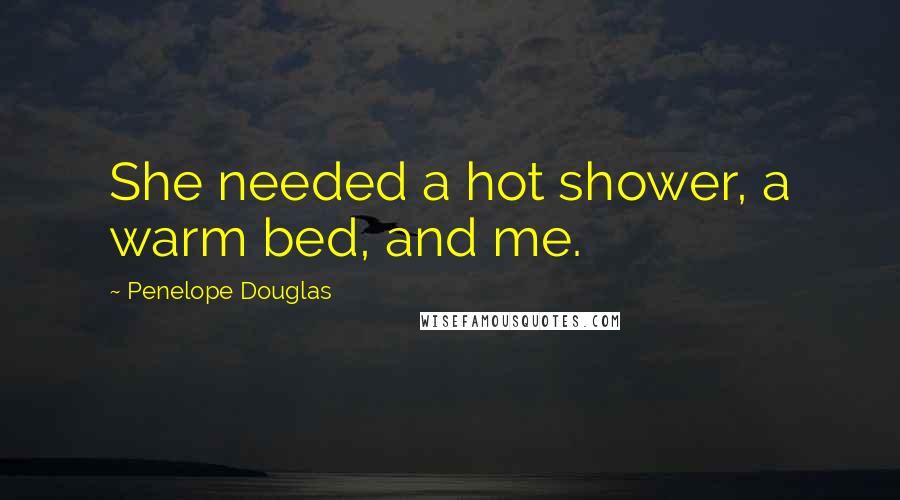 Penelope Douglas Quotes: She needed a hot shower, a warm bed, and me.