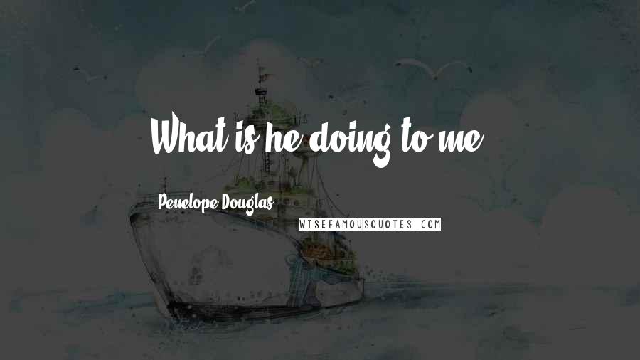 Penelope Douglas Quotes: What is he doing to me?