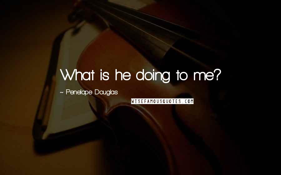 Penelope Douglas Quotes: What is he doing to me?