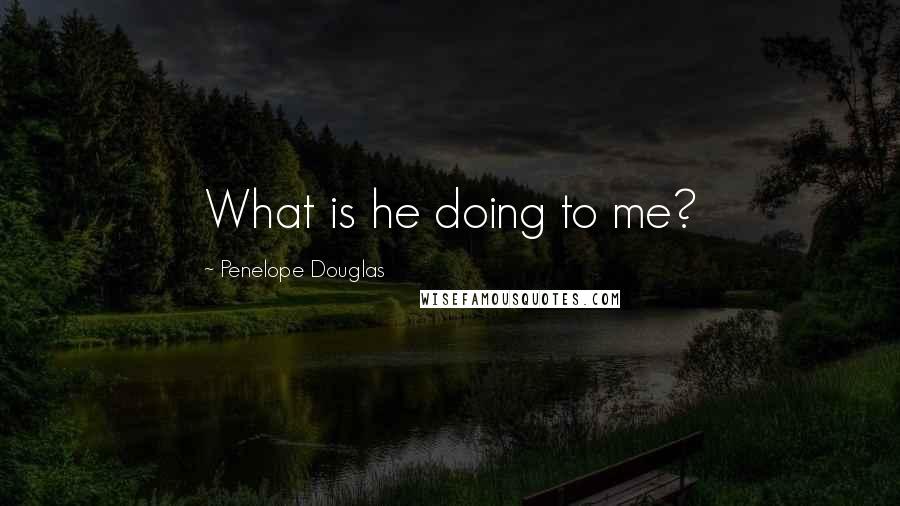 Penelope Douglas Quotes: What is he doing to me?