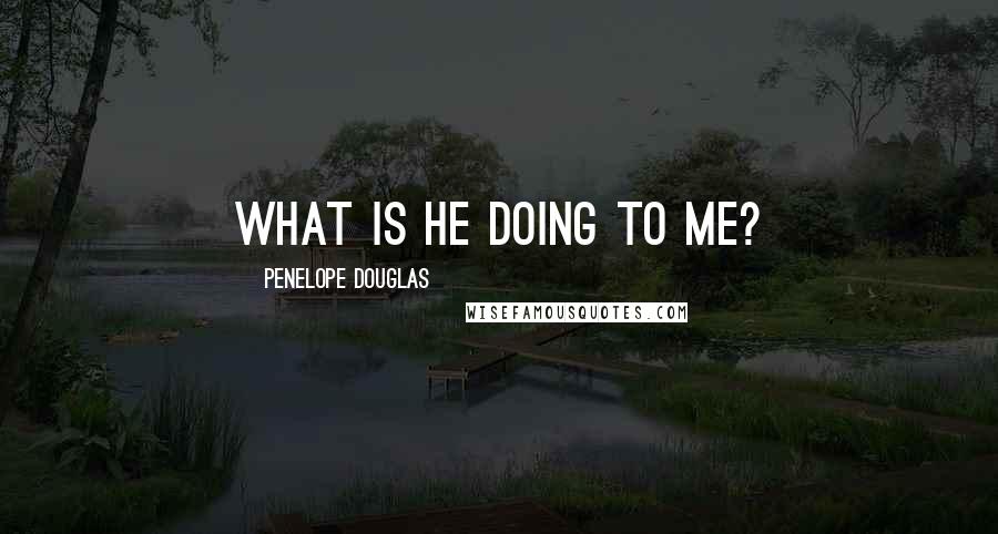Penelope Douglas Quotes: What is he doing to me?