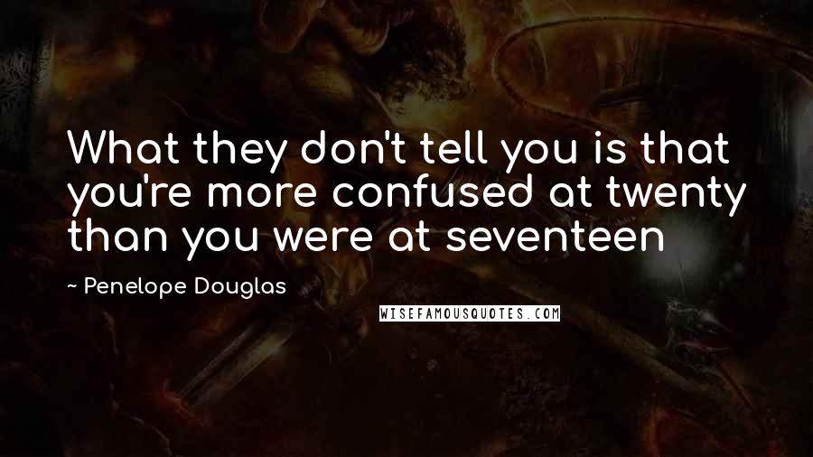 Penelope Douglas Quotes: What they don't tell you is that you're more confused at twenty than you were at seventeen