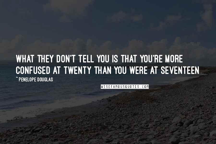 Penelope Douglas Quotes: What they don't tell you is that you're more confused at twenty than you were at seventeen