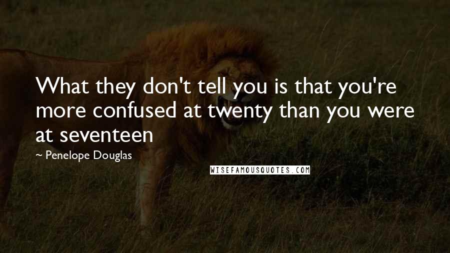 Penelope Douglas Quotes: What they don't tell you is that you're more confused at twenty than you were at seventeen