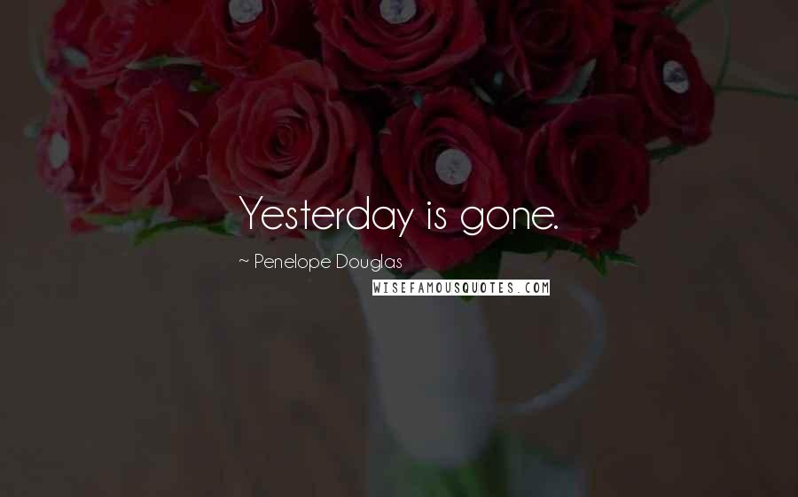Penelope Douglas Quotes: Yesterday is gone.