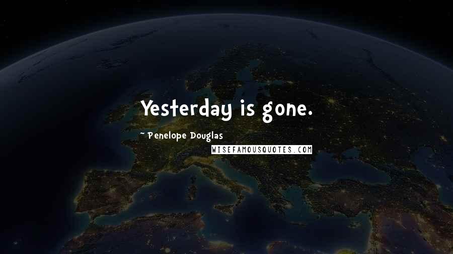 Penelope Douglas Quotes: Yesterday is gone.