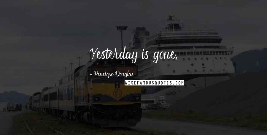 Penelope Douglas Quotes: Yesterday is gone.