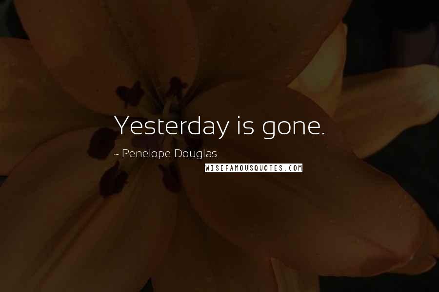 Penelope Douglas Quotes: Yesterday is gone.