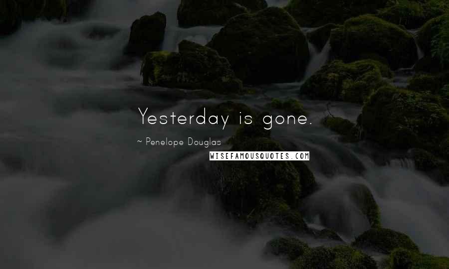 Penelope Douglas Quotes: Yesterday is gone.