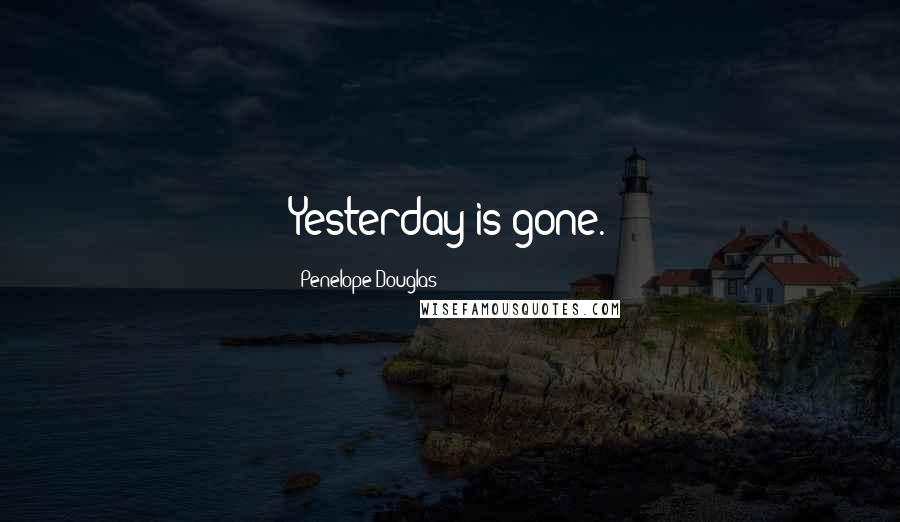 Penelope Douglas Quotes: Yesterday is gone.