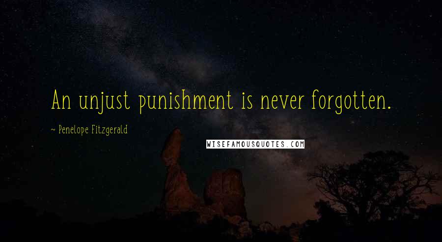 Penelope Fitzgerald Quotes: An unjust punishment is never forgotten.