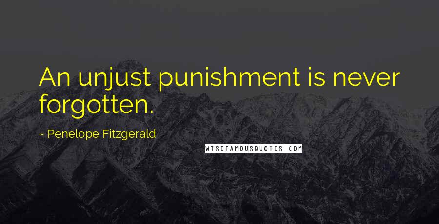 Penelope Fitzgerald Quotes: An unjust punishment is never forgotten.