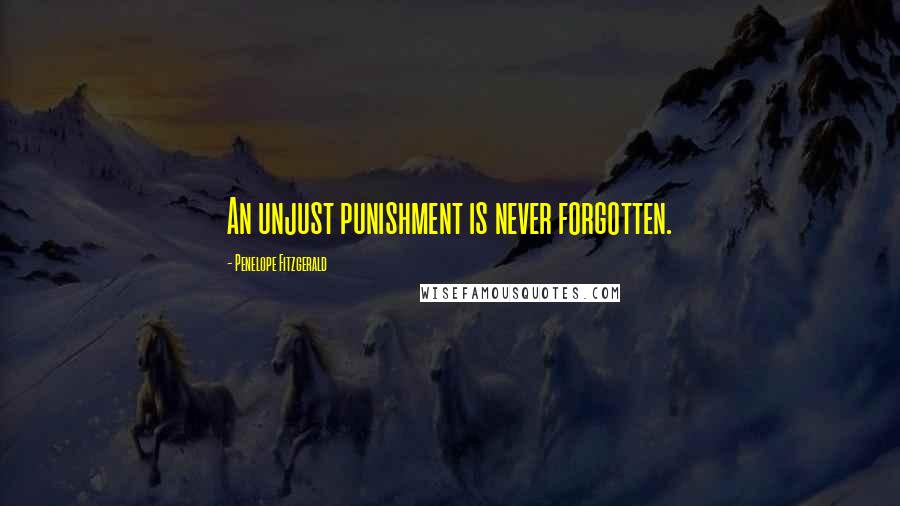 Penelope Fitzgerald Quotes: An unjust punishment is never forgotten.