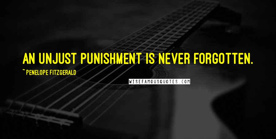 Penelope Fitzgerald Quotes: An unjust punishment is never forgotten.