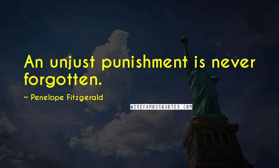 Penelope Fitzgerald Quotes: An unjust punishment is never forgotten.