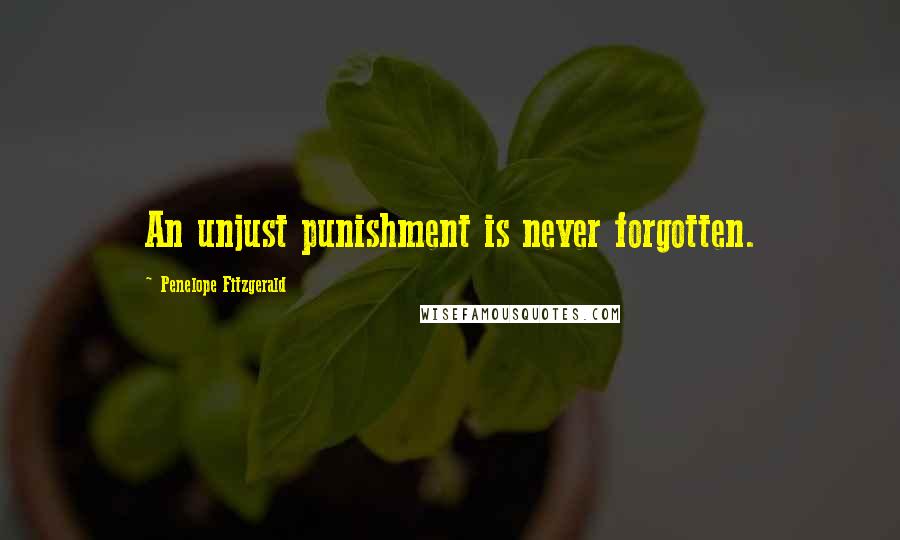 Penelope Fitzgerald Quotes: An unjust punishment is never forgotten.