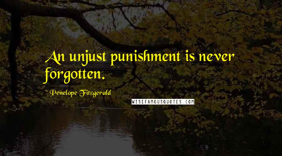 Penelope Fitzgerald Quotes: An unjust punishment is never forgotten.