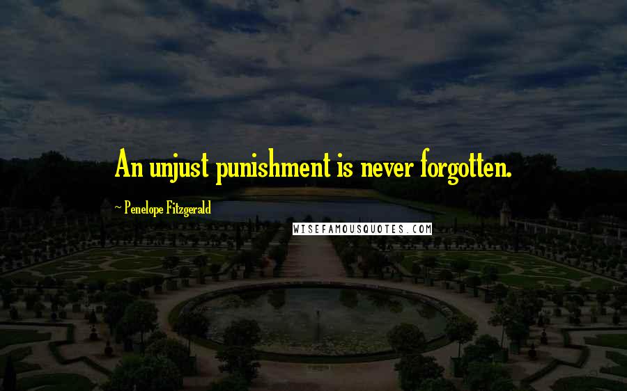 Penelope Fitzgerald Quotes: An unjust punishment is never forgotten.