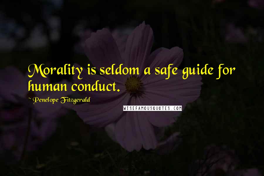 Penelope Fitzgerald Quotes: Morality is seldom a safe guide for human conduct.