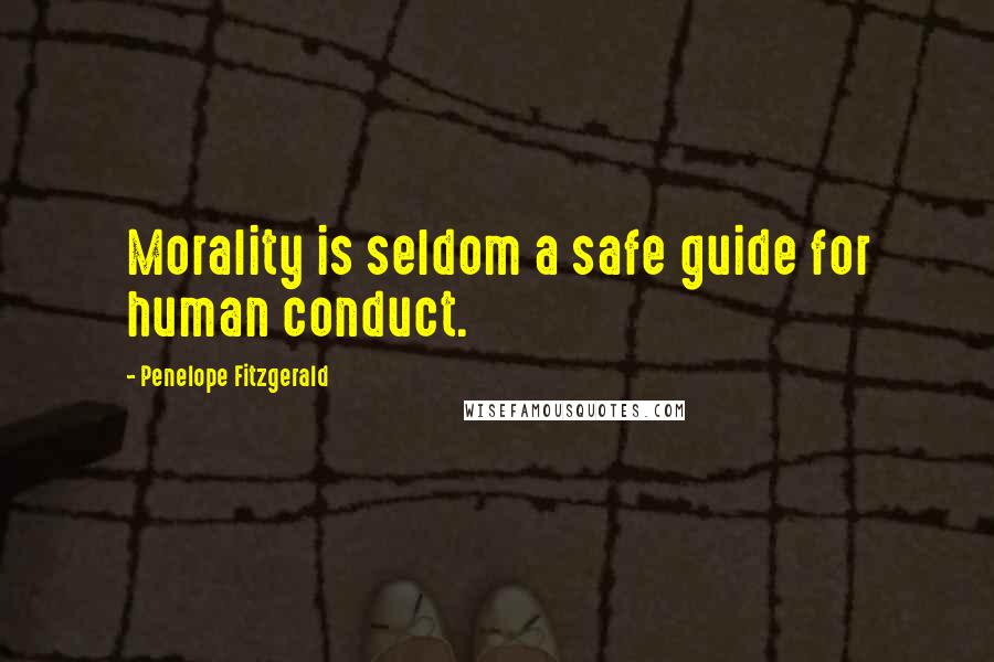 Penelope Fitzgerald Quotes: Morality is seldom a safe guide for human conduct.