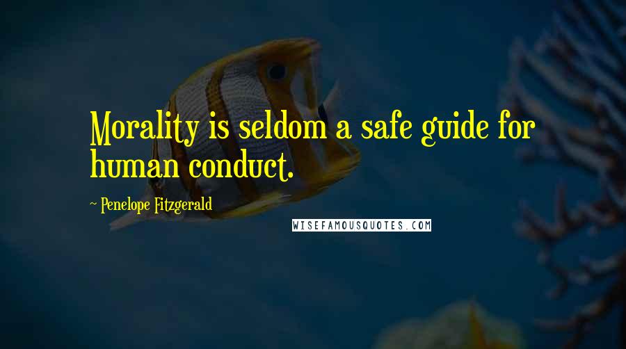 Penelope Fitzgerald Quotes: Morality is seldom a safe guide for human conduct.