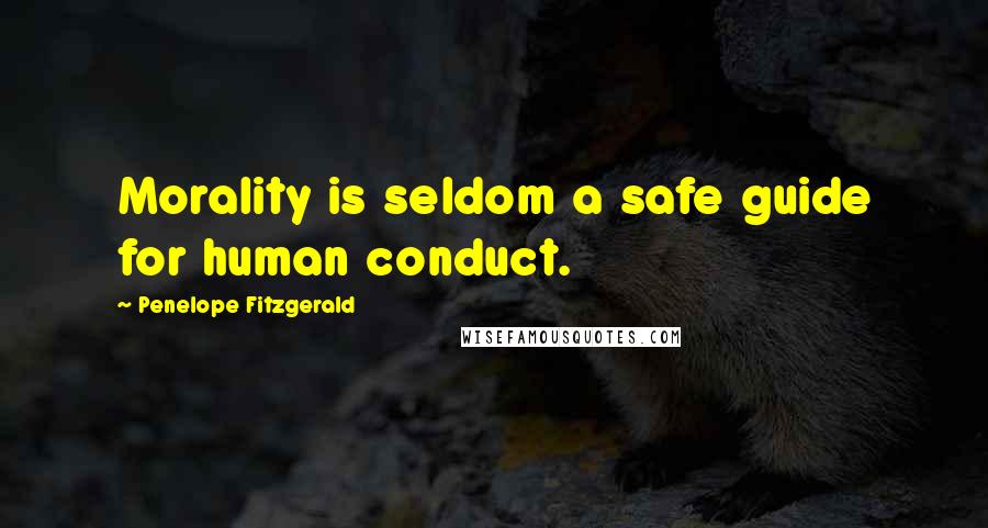 Penelope Fitzgerald Quotes: Morality is seldom a safe guide for human conduct.