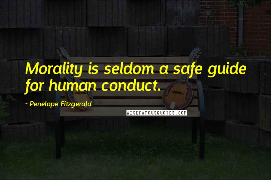 Penelope Fitzgerald Quotes: Morality is seldom a safe guide for human conduct.