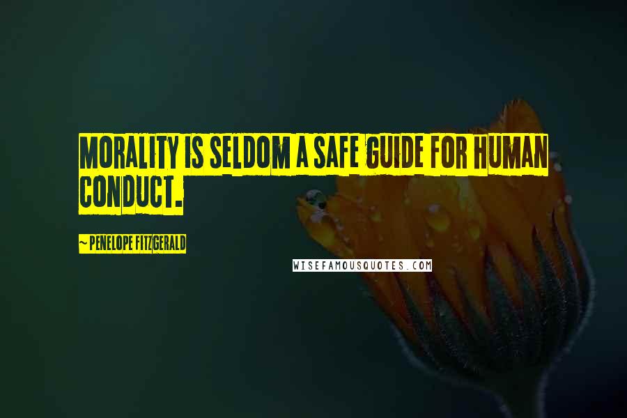 Penelope Fitzgerald Quotes: Morality is seldom a safe guide for human conduct.