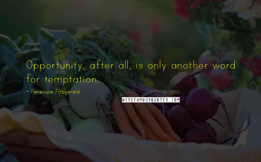 Penelope Fitzgerald Quotes: Opportunity, after all, is only another word for temptation.