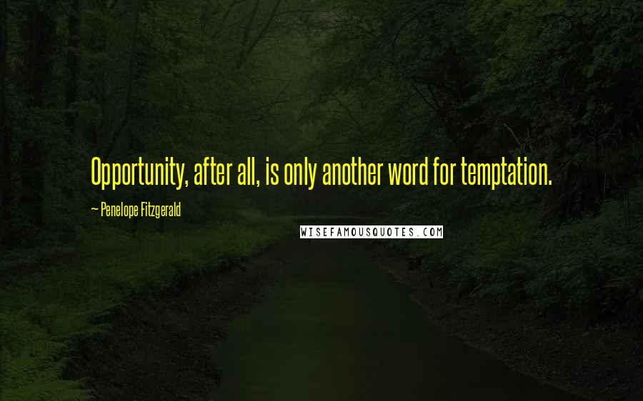 Penelope Fitzgerald Quotes: Opportunity, after all, is only another word for temptation.