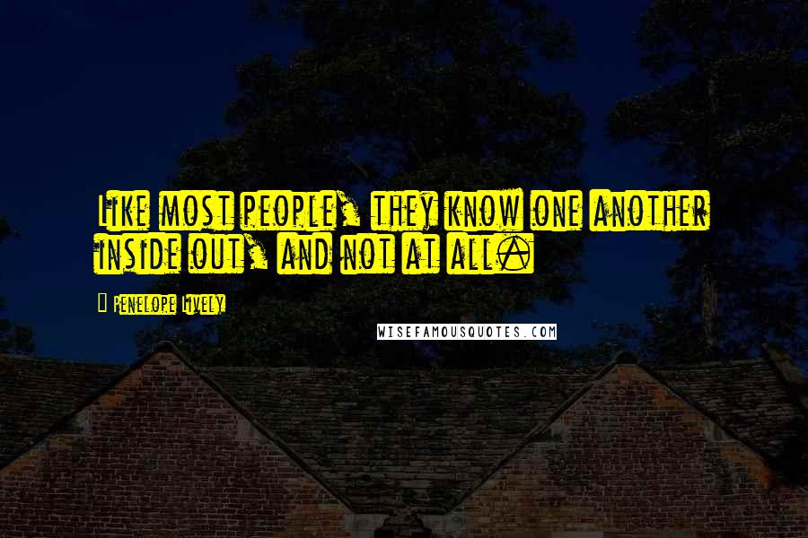 Penelope Lively Quotes: Like most people, they know one another inside out, and not at all.