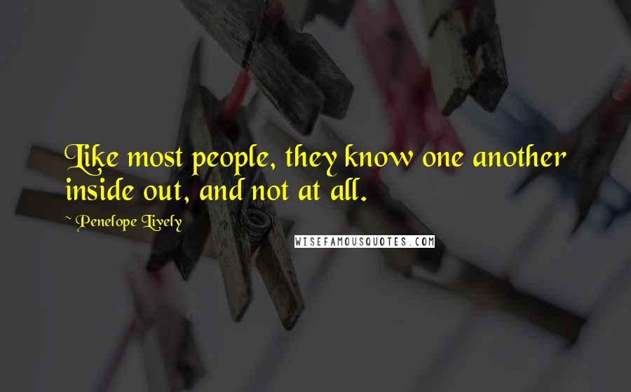 Penelope Lively Quotes: Like most people, they know one another inside out, and not at all.