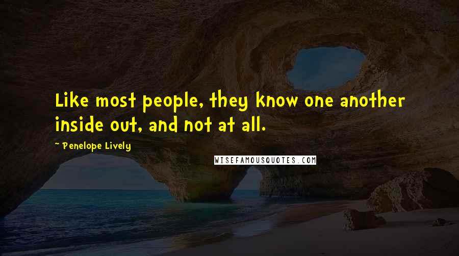 Penelope Lively Quotes: Like most people, they know one another inside out, and not at all.