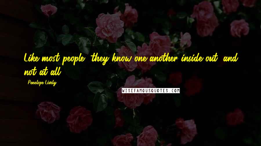 Penelope Lively Quotes: Like most people, they know one another inside out, and not at all.