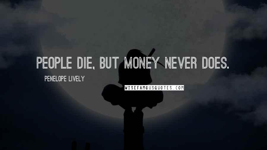 Penelope Lively Quotes: People die, but money never does.