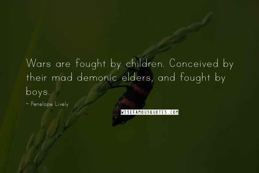 Penelope Lively Quotes: Wars are fought by children. Conceived by their mad demonic elders, and fought by boys.