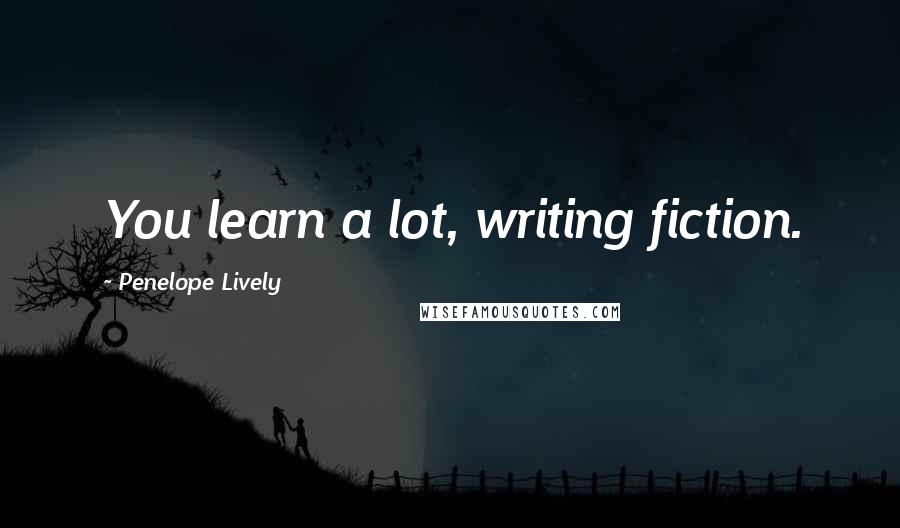 Penelope Lively Quotes: You learn a lot, writing fiction.