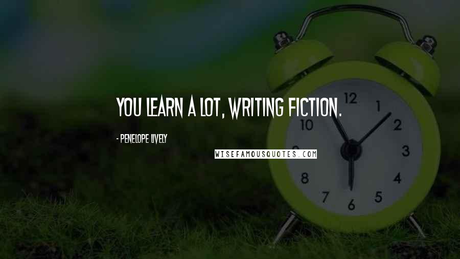 Penelope Lively Quotes: You learn a lot, writing fiction.