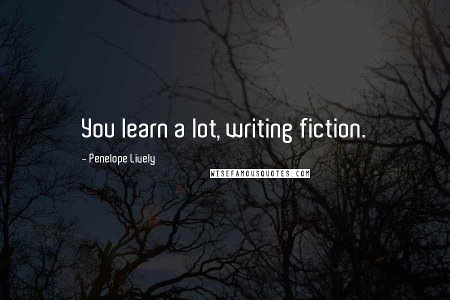 Penelope Lively Quotes: You learn a lot, writing fiction.