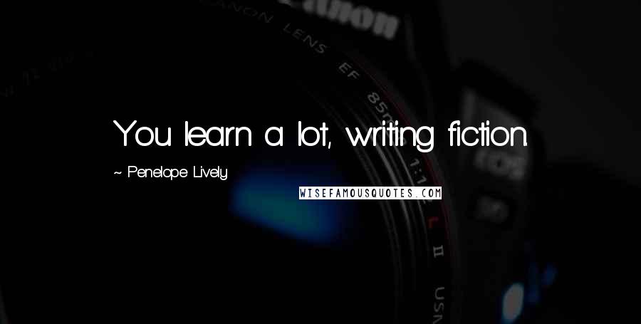 Penelope Lively Quotes: You learn a lot, writing fiction.