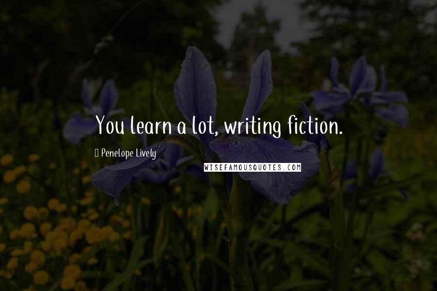 Penelope Lively Quotes: You learn a lot, writing fiction.