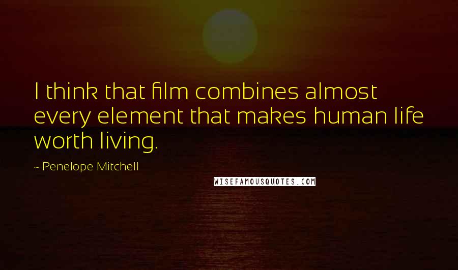 Penelope Mitchell Quotes: I think that film combines almost every element that makes human life worth living.
